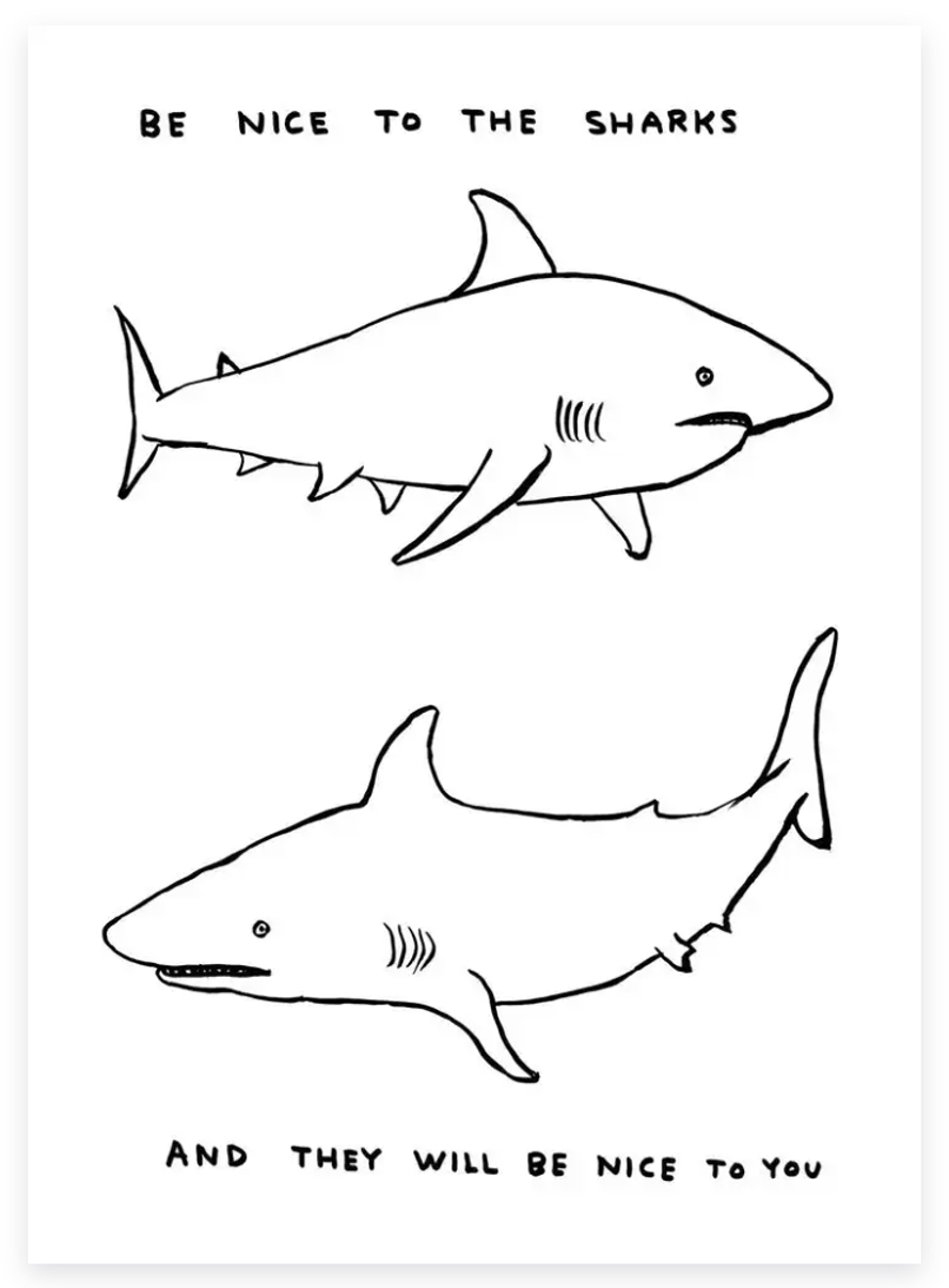 David Shrigley Be Nice To The Sharks by David Shrigley