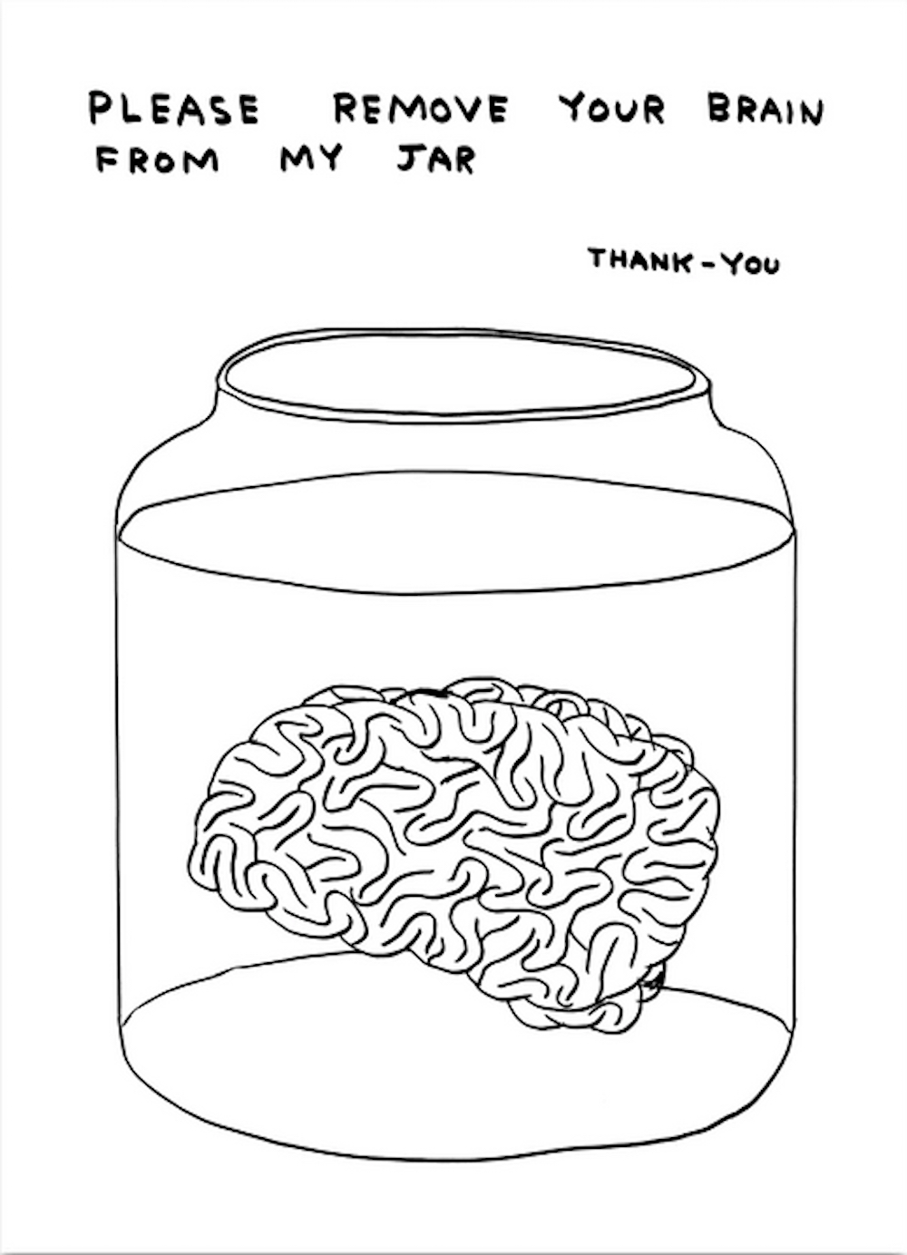 Please Remove Your Brain From My Jar by David Shrigley